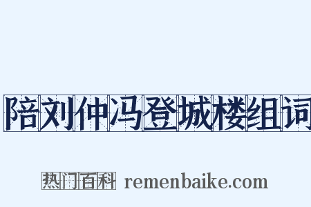 陪刘仲冯登城楼组词是什么意思的图片